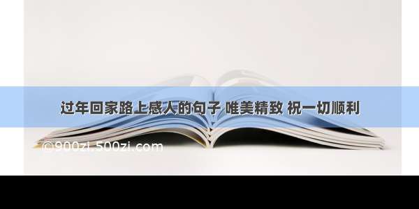 过年回家路上感人的句子 唯美精致 祝一切顺利