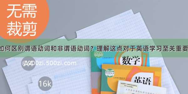 如何区别谓语动词和非谓语动词？理解这点对于英语学习至关重要！