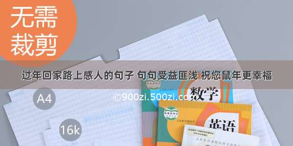 过年回家路上感人的句子 句句受益匪浅 祝您鼠年更幸福