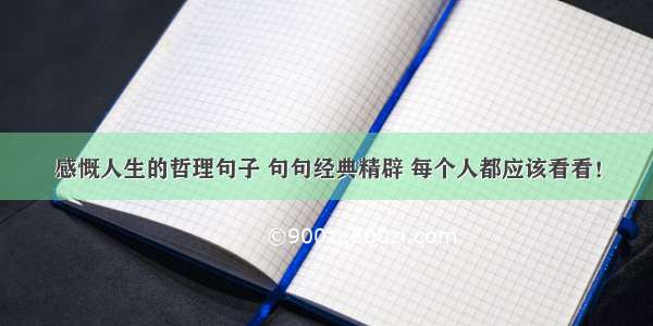 感慨人生的哲理句子 句句经典精辟 每个人都应该看看！