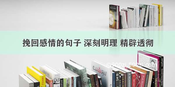 挽回感情的句子 深刻明理 精辟透彻