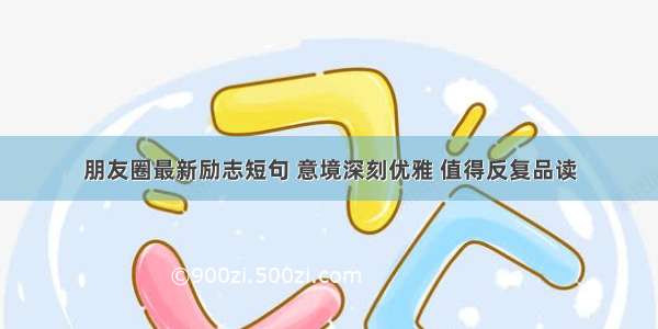 朋友圈最新励志短句 意境深刻优雅 值得反复品读