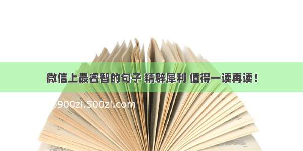 微信上最睿智的句子 精辟犀利 值得一读再读！