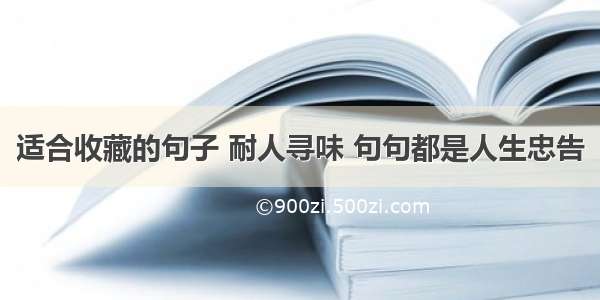 适合收藏的句子 耐人寻味 句句都是人生忠告