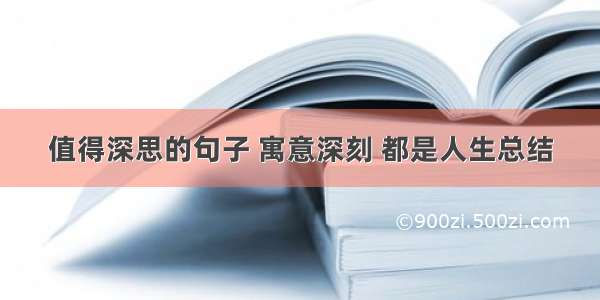 值得深思的句子 寓意深刻 都是人生总结