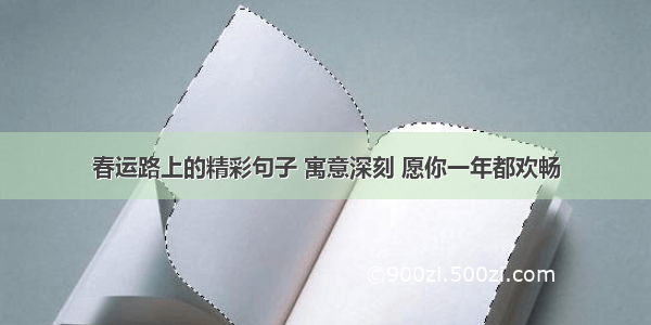 春运路上的精彩句子 寓意深刻 愿你一年都欢畅