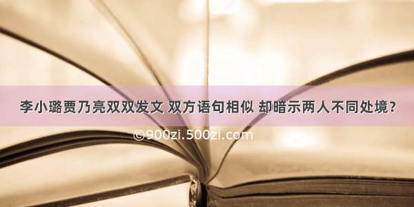 李小璐贾乃亮双双发文 双方语句相似 却暗示两人不同处境？