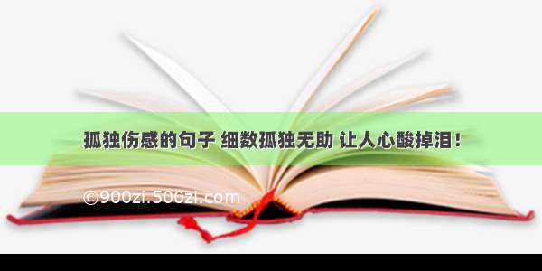 孤独伤感的句子 细数孤独无助 让人心酸掉泪！