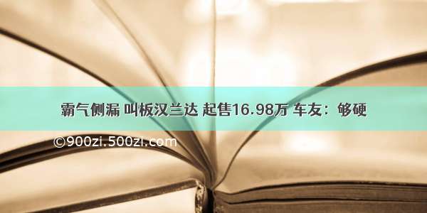 霸气侧漏 叫板汉兰达 起售16.98万 车友：够硬