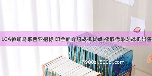 LCA参加马来西亚招标 印全面介绍战机优点 欲取代枭龙战机出售