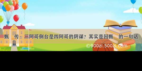 甄嬛传：三阿哥倒台是四阿哥的阴谋？其实是因甄嬛的一句话