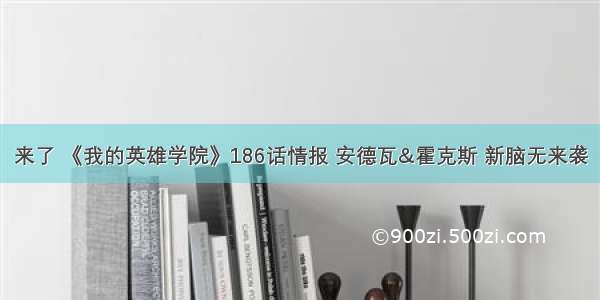 来了 《我的英雄学院》186话情报 安德瓦&霍克斯 新脑无来袭