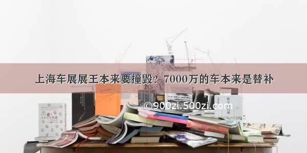 上海车展展王本来要撞毁？7000万的车本来是替补