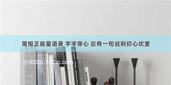 简短正能量语录 字字穿心 总有一句说到你心坎里