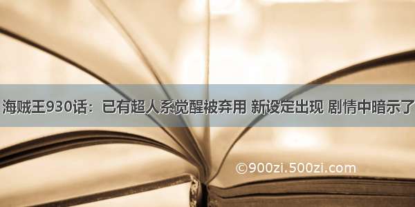 海贼王930话：已有超人系觉醒被弃用 新设定出现 剧情中暗示了