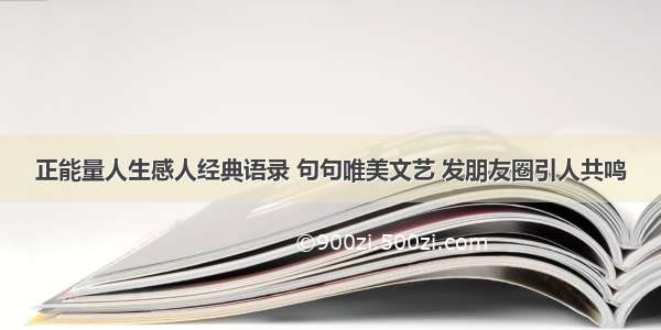 正能量人生感人经典语录 句句唯美文艺 发朋友圈引人共鸣