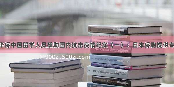 海外华人华侨中国留学人员援助国内抗击疫情纪实（一）：日本侨胞提供专线包机 数