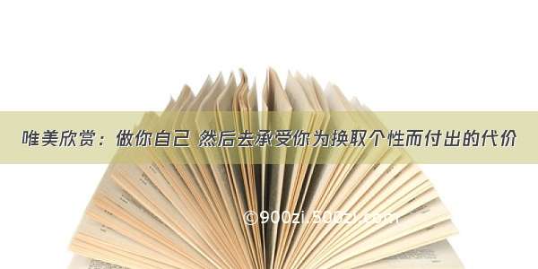 唯美欣赏：做你自己 然后去承受你为换取个性而付出的代价