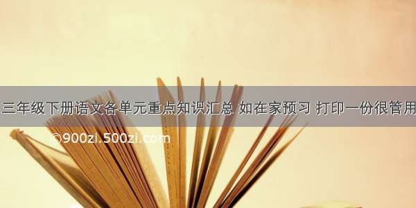 三年级下册语文各单元重点知识汇总 如在家预习 打印一份很管用