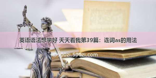 英语语法想学好 天天看我第39篇：连词as的用法