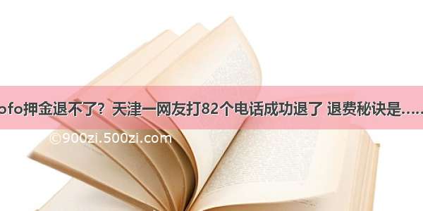 ofo押金退不了？天津一网友打82个电话成功退了 退费秘诀是……