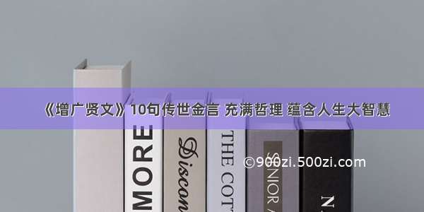 《增广贤文》10句传世金言 充满哲理 蕴含人生大智慧