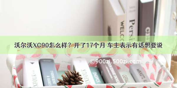 沃尔沃XC90怎么样？开了17个月 车主表示有话想要说