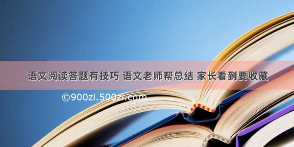 语文阅读答题有技巧 语文老师帮总结 家长看到要收藏