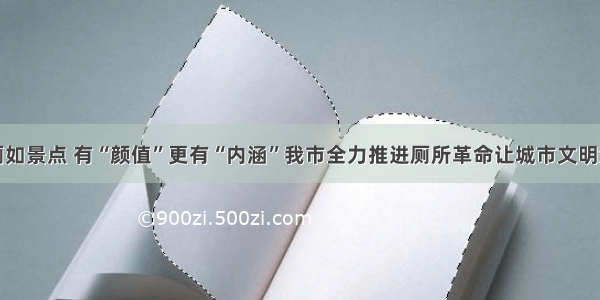 公厕如景点 有“颜值”更有“内涵”我市全力推进厕所革命让城市文明温暖