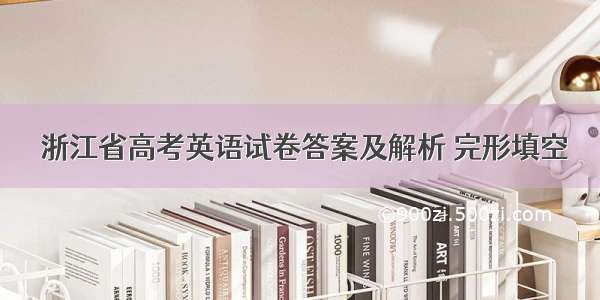  浙江省高考英语试卷答案及解析 完形填空