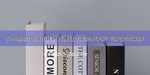 在斗鱼刷100元的礼物 主播自己能拿多少呢？冯提莫告诉你！