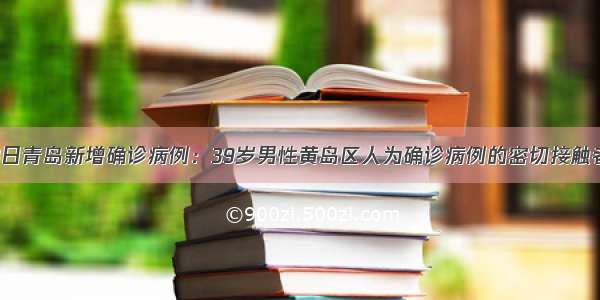 3日青岛新增确诊病例：39岁男性黄岛区人为确诊病例的密切接触者