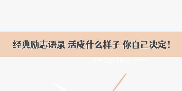 经典励志语录 活成什么样子 你自己决定！