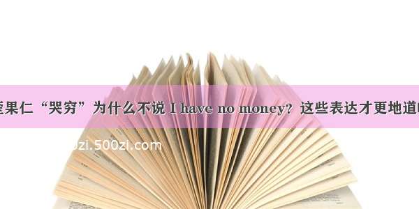 歪果仁“哭穷”为什么不说 I have no money？这些表达才更地道哦