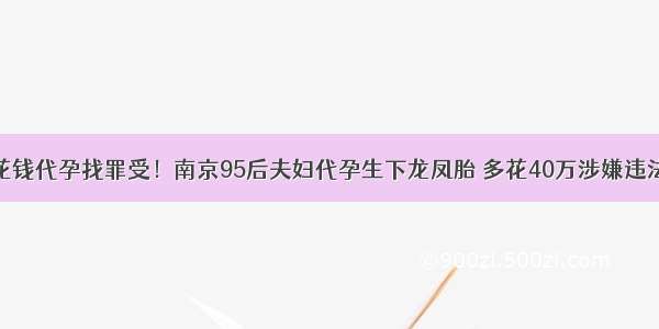 花钱代孕找罪受！南京95后夫妇代孕生下龙凤胎 多花40万涉嫌违法