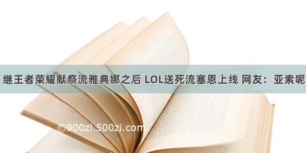 继王者荣耀献祭流雅典娜之后 LOL送死流塞恩上线 网友：亚索呢