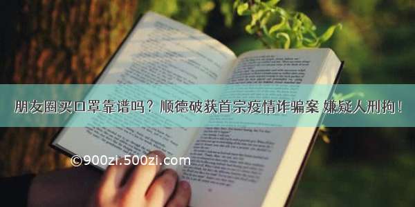 朋友圈买口罩靠谱吗？顺德破获首宗疫情诈骗案 嫌疑人刑拘！