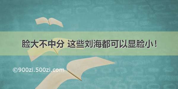 脸大不中分 这些刘海都可以显脸小！