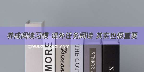 养成阅读习惯 课外任务阅读 其实也很重要