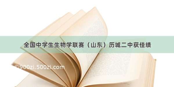 全国中学生生物学联赛（山东）历城二中获佳绩