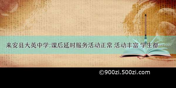 来安县大英中学:课后延时服务活动正常 活动丰富 学生都……