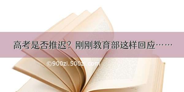 高考是否推迟？刚刚教育部这样回应……