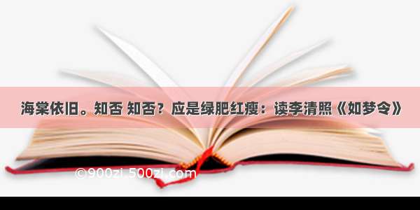 海棠依旧。知否 知否？应是绿肥红瘦：读李清照《如梦令》