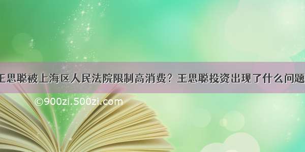 王思聪被上海区人民法院限制高消费？王思聪投资出现了什么问题？