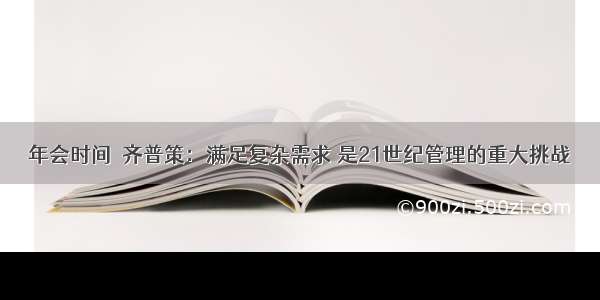 年会时间｜齐普策：满足复杂需求 是21世纪管理的重大挑战