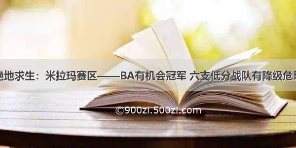 绝地求生：米拉玛赛区——BA有机会冠军 六支低分战队有降级危险