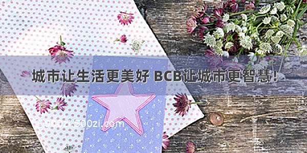 城市让生活更美好 BCB让城市更智慧！