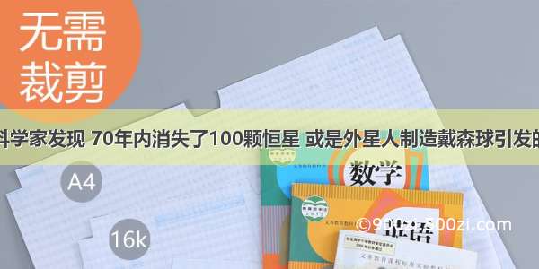 科学家发现 70年内消失了100颗恒星 或是外星人制造戴森球引发的