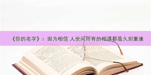 《你的名字》：因为相信 人世间所有的相遇都是久别重逢