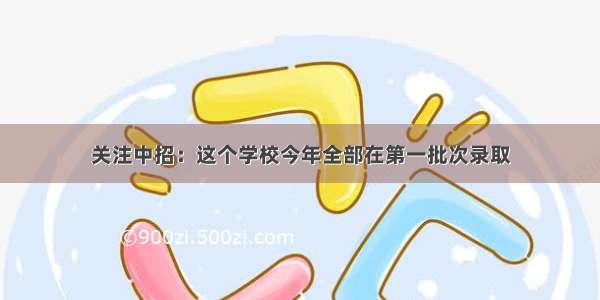 关注中招：这个学校今年全部在第一批次录取